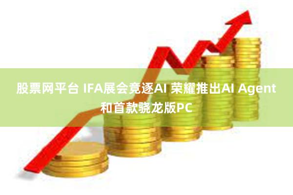 股票网平台 IFA展会竞逐AI 荣耀推出AI Agent和首款骁龙版PC