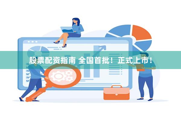 股票配资指南 全国首批！正式上市！