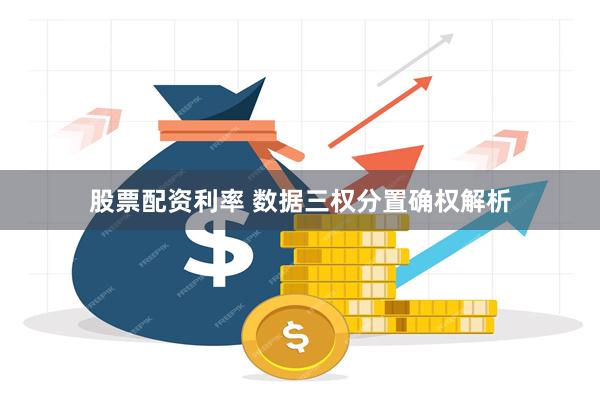 股票配资利率 数据三权分置确权解析