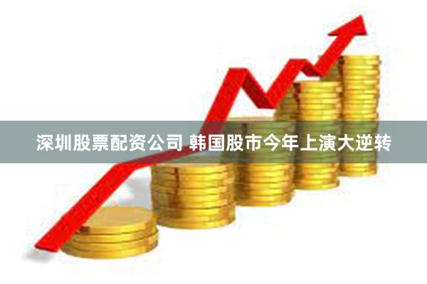 深圳股票配资公司 韩国股市今年上演大逆转